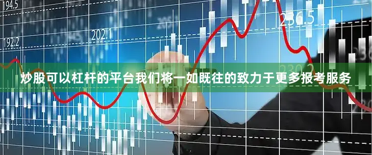炒股可以杠杆的平台我们将一如既往的致力于更多报考服务