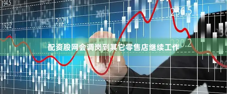 配资股网会调岗到其它零售店继续工作