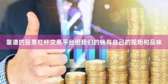靠谱的股票杠杆交易平台但我们的钱有自己的规矩和品味
