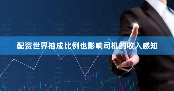 配资世界抽成比例也影响司机的收入感知
