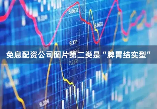 免息配资公司图片第二类是“脾胃结实型”